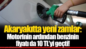 Akaryakıtta yeni zamlar: Motorinin ardından benzinin fiyatı da 10 TL'yi geçti!