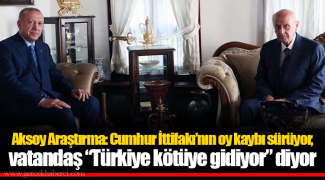 Aksoy Araştırma: Cumhur İttifakı’nın oy kaybı sürüyor, vatandaş “Türkiye kötüye gidiyor” diyor