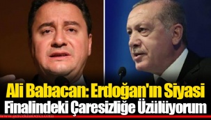 Ali Babacan: Erdoğan'ın Siyasi Finalindeki Çaresizliğe Üzülüyorum