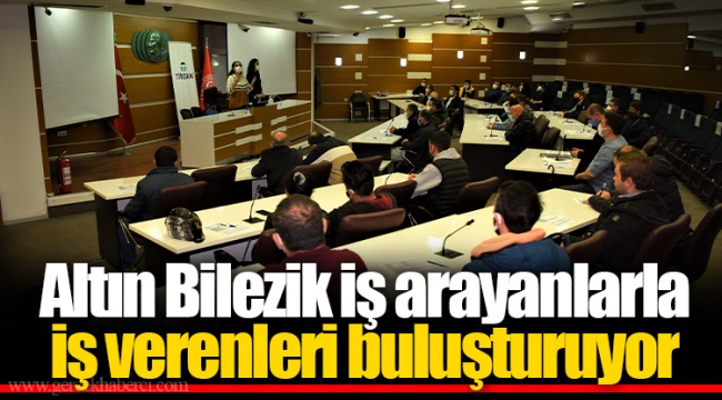 Altın Bilezik iş arayanlarla iş verenleri buluşturuyor