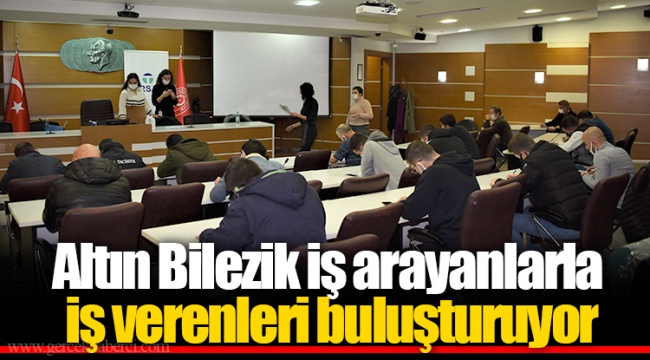 Altın Bilezik iş arayanlarla iş verenleri buluşturuyor 