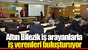 Altın Bilezik iş arayanlarla iş verenleri buluşturuyor