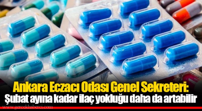 Ankara Eczacı Odası Genel Sekreteri:  Şubat ayına kadar ilaç yokluğu daha da artabilir