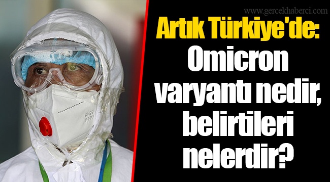 Artık Türkiye'de: Omicron varyantı nedir, belirtileri nelerdir?