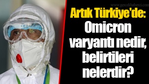 Artık Türkiye'de: Omicron varyantı nedir, belirtileri nelerdir?
