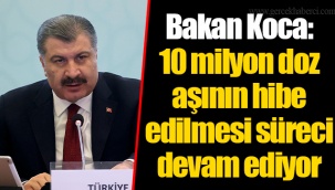 Bakan Koca: 10 milyon doz aşının hibe edilmesi süreci devam ediyor