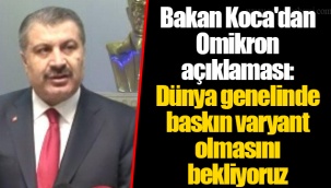 Bakan Koca'dan Omikron açıklaması: Dünya genelinde baskın varyant olmasını bekliyoruz