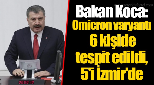 Bakan Koca: Omicron varyantı 6 kişide tespit edildi, 5'i İzmir'de
