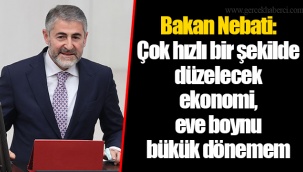 Bakan Nebati: Çok hızlı bir şekilde düzelecek ekonomi, eve boynu bükük dönemem
