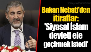 Bakan Nebati'den itiraflar: 'Siyasal İslam devleti ele geçirmek istedi'