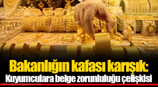 Bakanlığın kafası karışık: Kuyumculara belge zorunluluğu çelişkisi