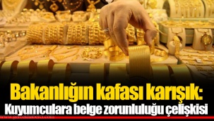 Bakanlığın kafası karışık: Kuyumculara belge zorunluluğu çelişkisi