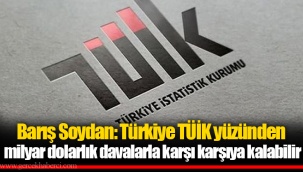 Barış Soydan: Türkiye TÜİK yüzünden milyar dolarlık davalarla karşı karşıya kalabilir