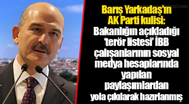 Barış Yarkadaş'ın AK Parti kulisi: Bakanlığın açıkladığı ‘terör listesi’ İBB çalışanlarının sosyal medya hesaplarında yapılan paylaşımlardan yola çıkılarak hazırlanmış