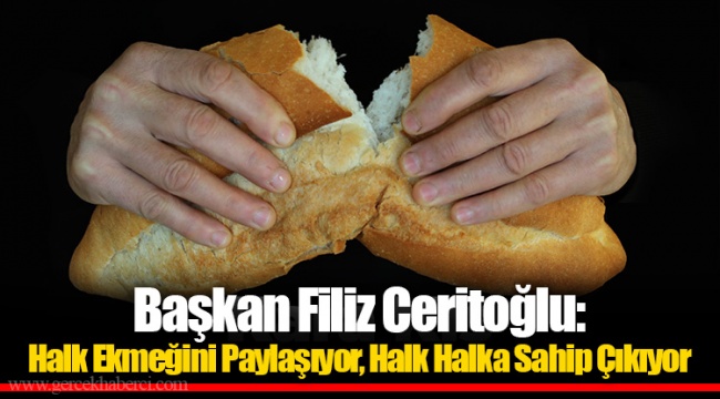 Başkan Filiz Ceritoğlu: Halk Ekmeğini Paylaşıyor, Halk Halka Sahip Çıkıyor