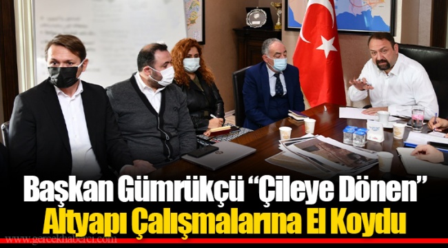 Başkan Gümrükçü “Çileye Dönen” Altyapı Çalışmalarına El Koydu