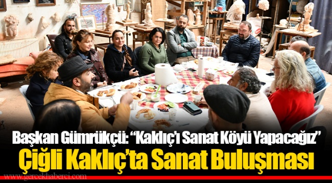 Başkan Gümrükçü: “Kaklıç’ı Sanat Köyü Yapacağız”