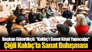 Başkan Gümrükçü: “Kaklıç’ı Sanat Köyü Yapacağız”