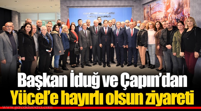 Başkan İduğ ve Çapın’dan Yücel’e hayırlı olsun ziyareti