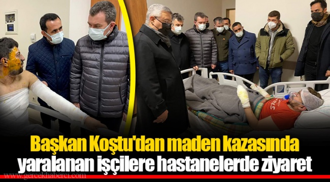 Başkan Koştu'dan maden kazasında yaralanan işçilere hastanelerde ziyaret