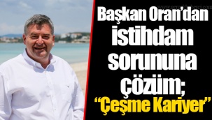 Başkan Oran’dan istihdam sorununa çözüm; “Çeşme Kariyer”