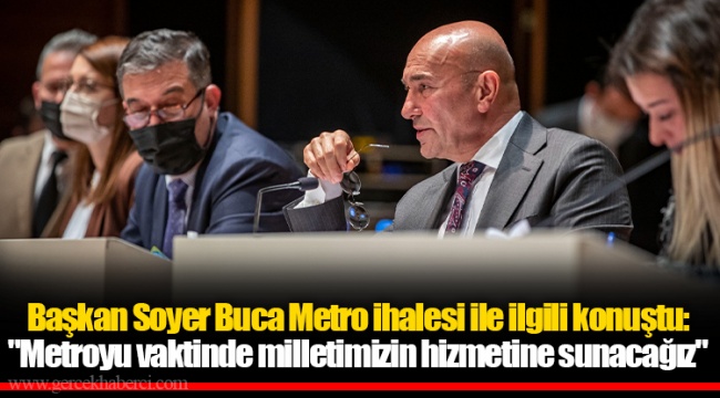 Başkan Soyer Buca Metro ihalesi ile ilgili konuştu: "Metroyu vaktinde milletimizin hizmetine sunacağız"