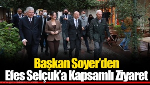 Başkan Soyer’den Efes Selçuk’a Kapsamlı Ziyaret