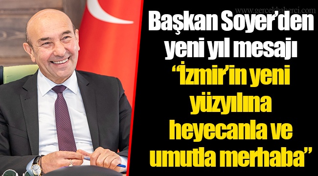 Başkan Soyer’den yeni yıl mesajı “İzmir’in yeni yüzyılına heyecanla ve umutla merhaba”