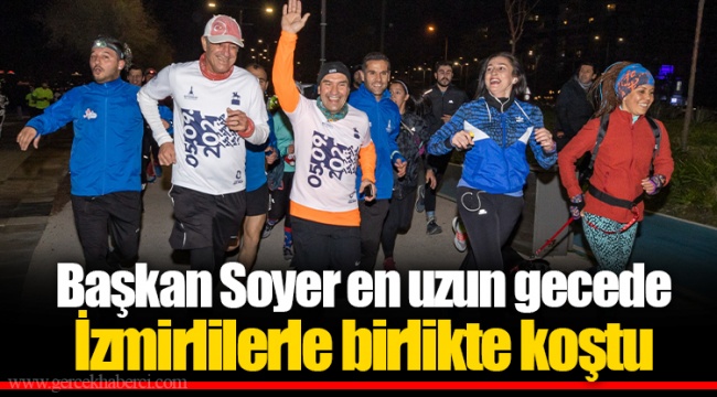 Başkan Soyer en uzun gecede İzmirlilerle birlikte koştu