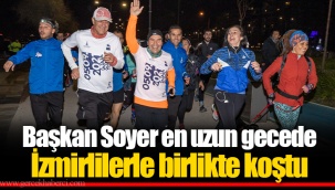 Başkan Soyer en uzun gecede İzmirlilerle birlikte koştu
