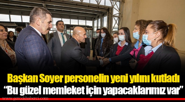 Başkan Soyer personelin yeni yılını kutladı “Bu güzel memleket için yapacaklarımız var”