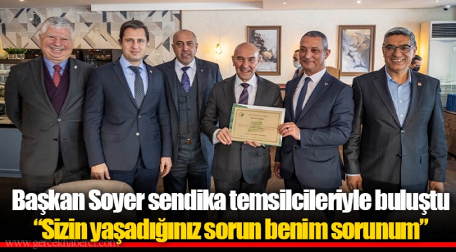 Başkan Soyer sendika temsilcileriyle buluştu “Sizin yaşadığınız sorun benim sorunum”