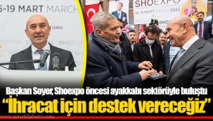 Başkan Soyer, Shoexpo öncesi ayakkabı sektörüyle buluştu
