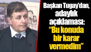 Başkan Tugay’dan, adaylık açıklaması: “Bu konuda bir karar vermedim”