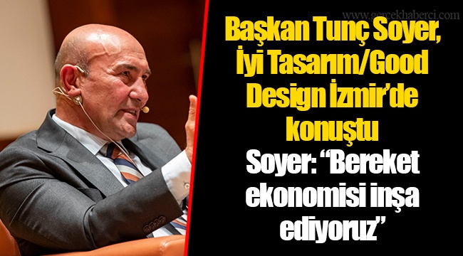Başkan Tunç Soyer, İyi Tasarım/Good Design İzmir’de konuştu