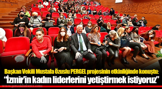Başkan Vekili Mustafa Özuslu PERGEL projesinin etkinliğinde konuştu: “İzmir’in kadın liderlerini yetiştirmek istiyoruz”