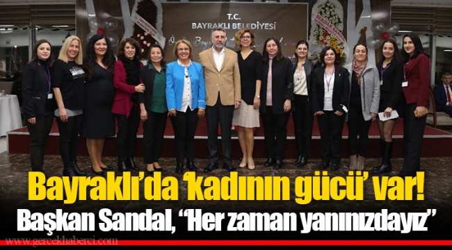 Bayraklı’da ‘kadının gücü’ var!  Başkan Sandal, “Her zaman yanınızdayız”