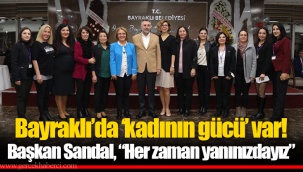 Bayraklı’da ‘kadının gücü’ var! Başkan Sandal, “Her zaman yanınızdayız”