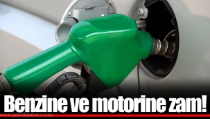 Benzine ve motorine zam!