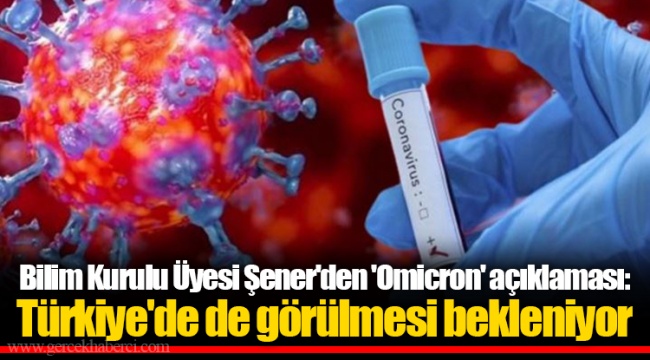 Bilim Kurulu Üyesi Şener'den 'Omicron' açıklaması: Türkiye'de de görülmesi bekleniyor