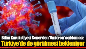 Bilim Kurulu Üyesi Şener'den 'Omicron' açıklaması: Türkiye'de de görülmesi bekleniyor