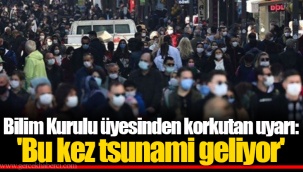Bilim Kurulu üyesinden korkutan uyarı: 'Bu kez tsunami geliyor'