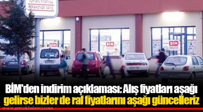 BİM'den indirim açıklaması: Alış fiyatları aşağı gelirse bizler de raf fiyatlarını aşağı güncelleriz