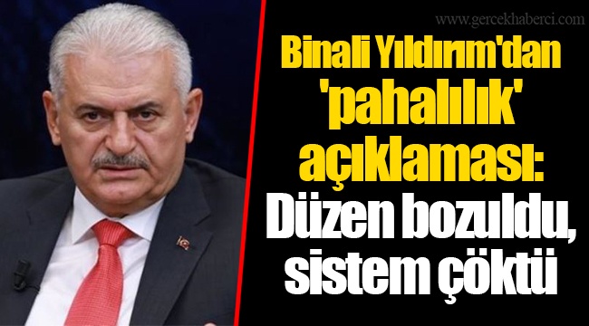 Binali Yıldırım'dan 'pahalılık' açıklaması: Düzen bozuldu, sistem çöktü