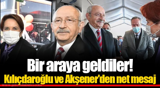 Bir araya geldiler! Kılıçdaroğlu ve Akşener'den net mesaj