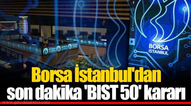 Borsa İstanbul'dan son dakika 'BIST 50' kararı