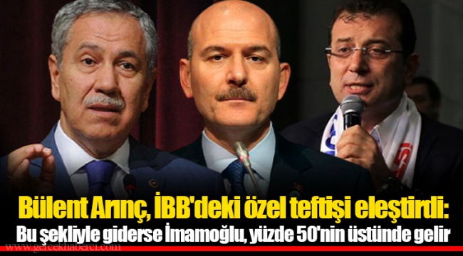 Bülent Arınç, İBB'deki özel teftişi eleştirdi: Bu şekliyle giderse İmamoğlu, yüzde 50'nin üstünde gelir