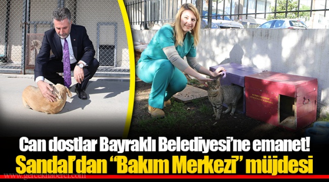 Can dostlar Bayraklı Belediyesi’ne emanet!