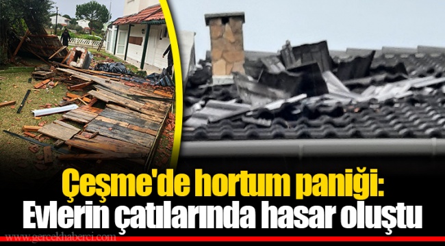 Çeşme'de hortum paniği: Evlerin çatılarında hasar oluştu