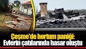 Çeşme'de hortum paniği: Evlerin çatılarında hasar oluştu